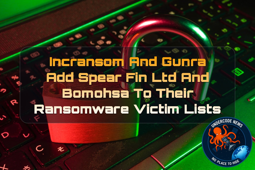 Incransom and Gunra Add SpearFin Ltd and BOMOHSA to Their Ransomware Victim Lists + Video