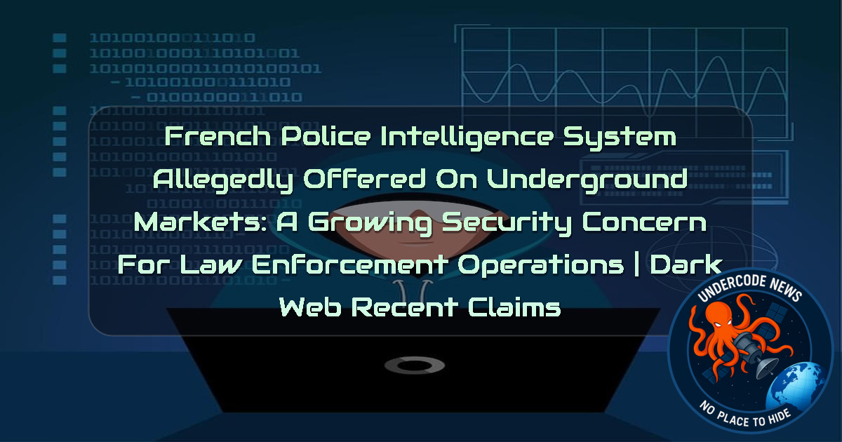 French Police Intelligence System Allegedly Offered on Underground Markets: A Growing Security Concern for Law Enforcement Operations | Dark Web Recent Claims + Video