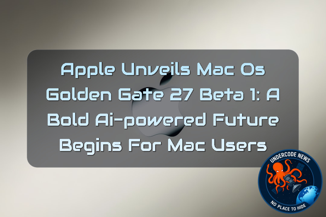 Apple Unveils macOS Golden Gate 27 Beta 1: A Bold AI-Powered Future Begins for Mac Users + Video
