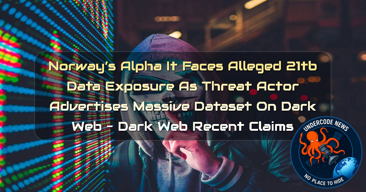Norway’s Alpha IT Faces Alleged 21TB Data Exposure as Threat Actor Advertises Massive Dataset on Dark Web – Dark Web Recent Claims + Video