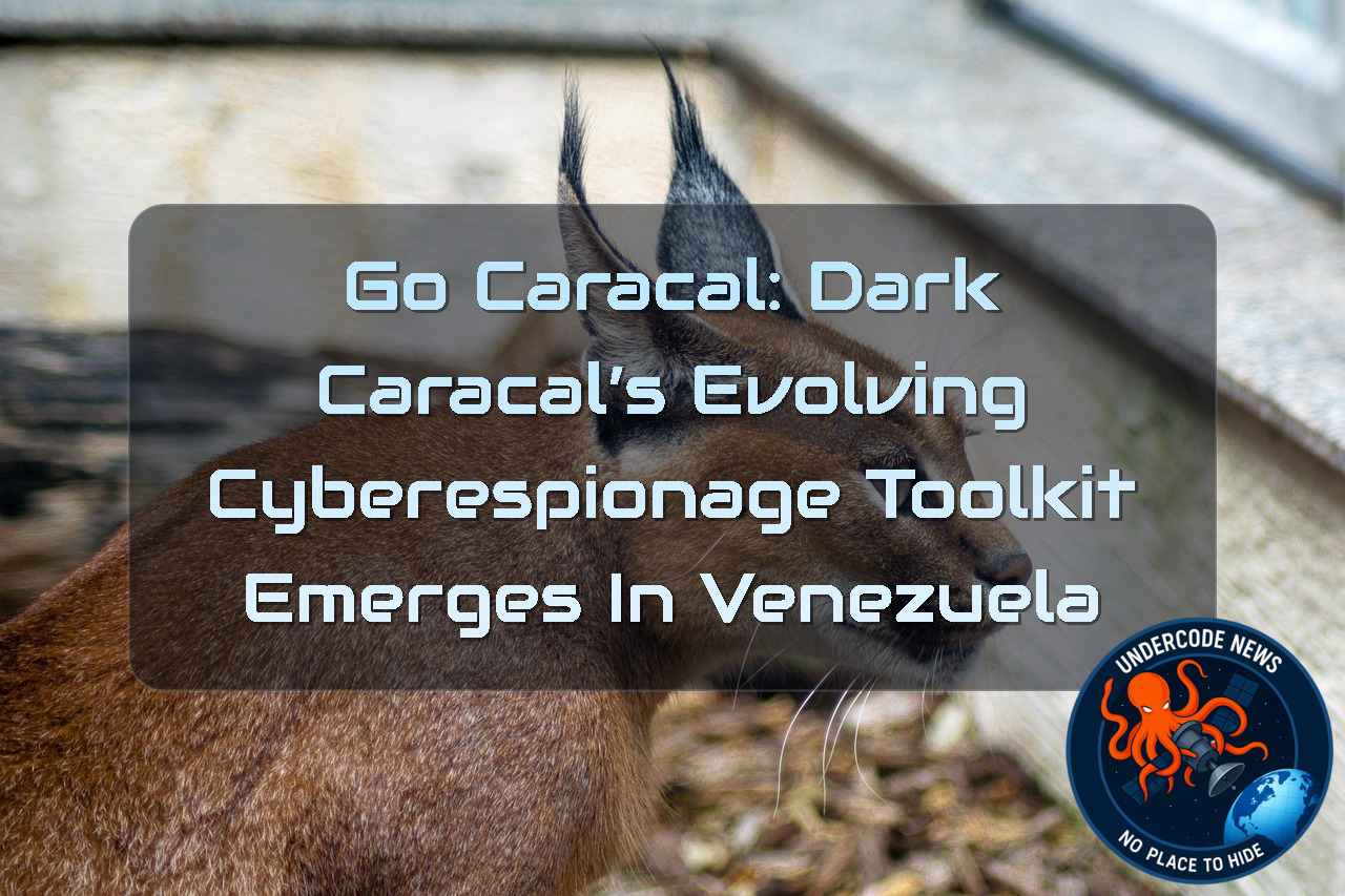 GoCaracal: Dark Caracal’s Evolving Cyberespionage Toolkit Emerges in Venezuela