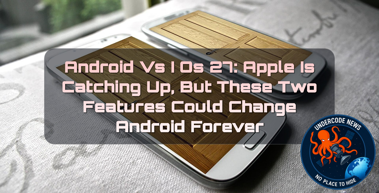 Android vs iOS 27: Apple Is Catching Up, But These Two Features Could Change Android Forever + Video