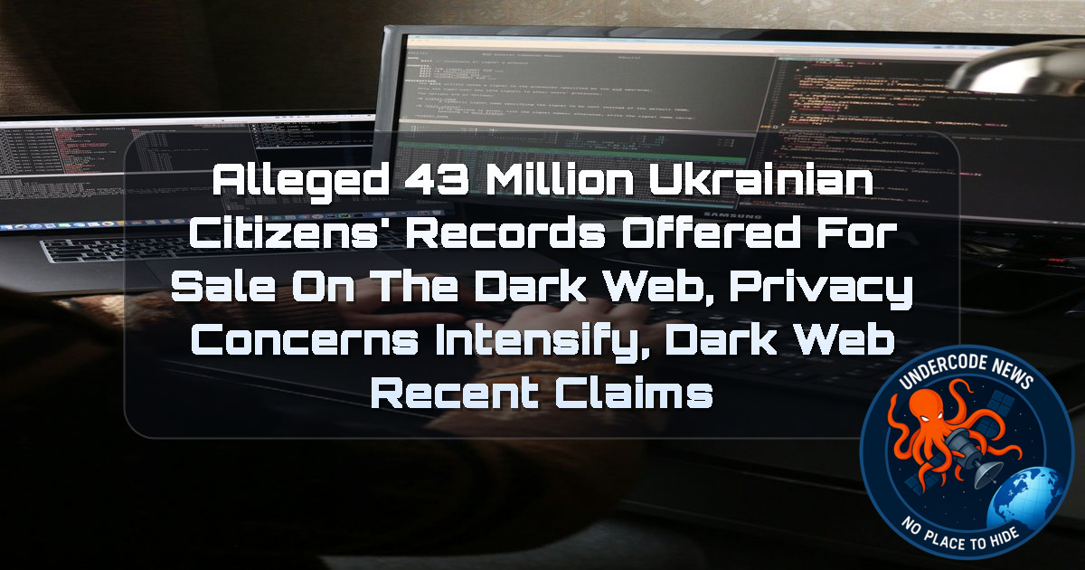 Alleged 43 Million Ukrainian Citizens’ Records Offered for Sale on the Dark Web, Privacy Concerns Intensify, Dark Web Recent Claims + Video