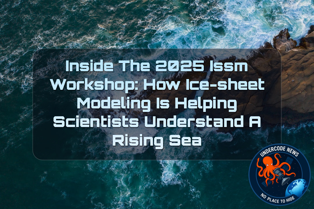 Inside the 2025 ISSM Workshop: How Ice-Sheet Modeling Is Helping Scientists Understand a Rising Sea + Video