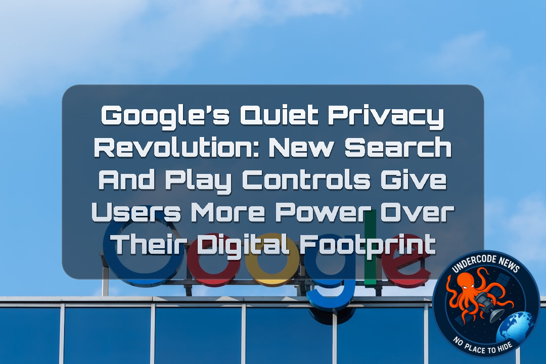 Google’s Quiet Privacy Revolution: New Search and Play Controls Give Users More Power Over Their Digital Footprint + Video