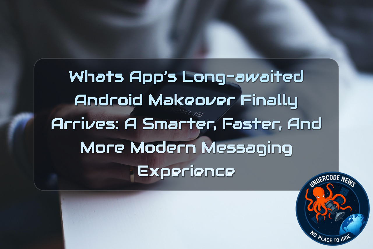 WhatsApp’s Long-Awaited Android Makeover Finally Arrives: A Smarter, Faster, and More Modern Messaging Experience