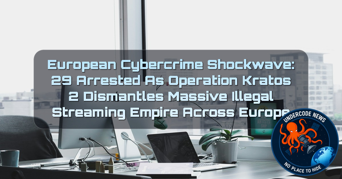 European Cybercrime Shockwave: 29 Arrested as Operation Kratos 2 Dismantles Massive Illegal Streaming Empire Across Europe + Video