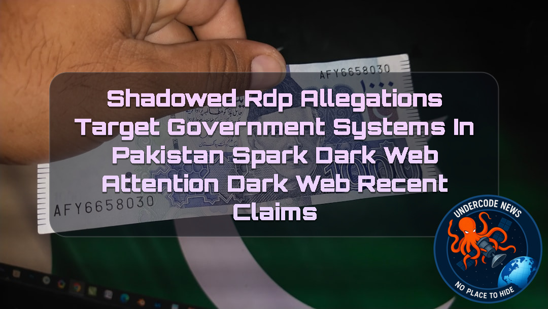 Shadowed RDP Allegations Target Government Systems in Pakistan Spark Dark Web Attention Dark Web recent claims + Video