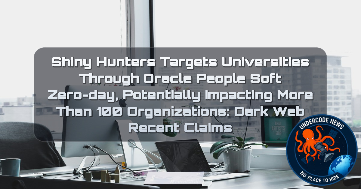 ShinyHunters Targets Universities Through Oracle PeopleSoft Zero-Day, Potentially Impacting More Than 100 Organizations: Dark Web Recent Claims + Video