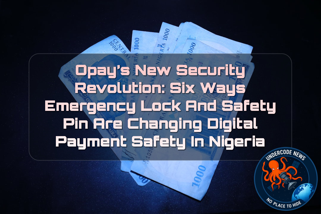 OPay’s New Security Revolution: Six Ways Emergency Lock and Safety PIN Are Changing Digital Payment Safety in Nigeria + Video