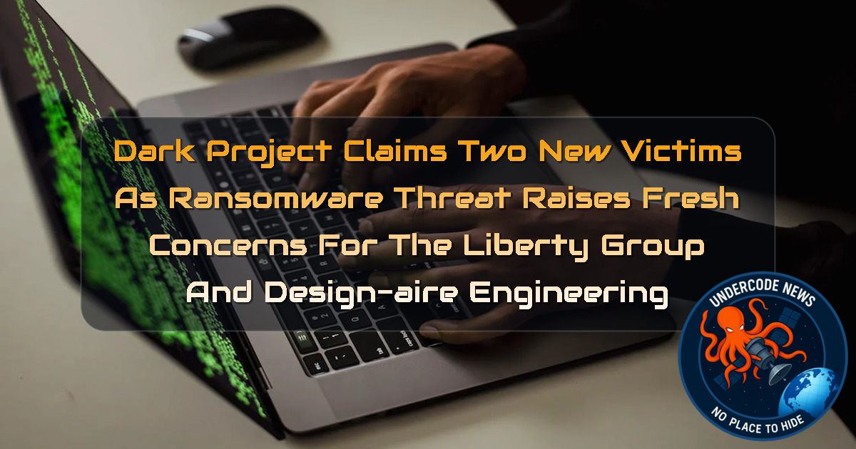 DarkProject Claims Two New Victims as Ransomware Threat Raises Fresh Concerns for The Liberty Group and Design-Aire Engineering + Video