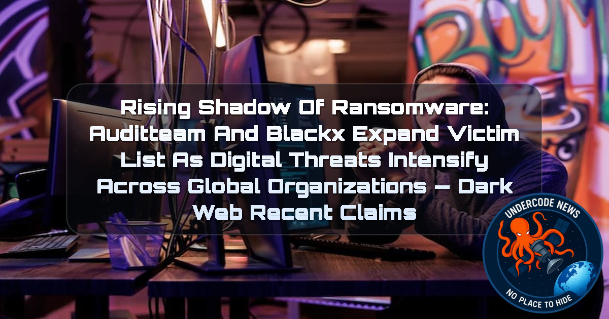 Rising Shadow of Ransomware: auditteam and blackx Expand Victim List as Digital Threats Intensify Across Global Organizations — Dark Web recent claims + Video