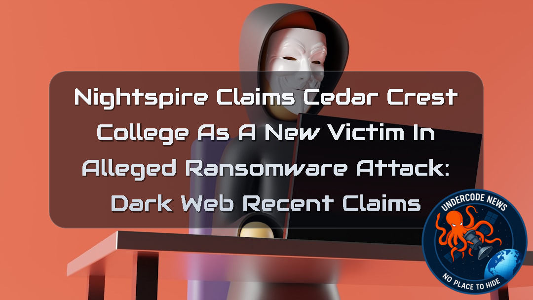 Nightspire Claims Cedar Crest College as a New Victim in Alleged Ransomware Attack: Dark Web Recent Claims + Video