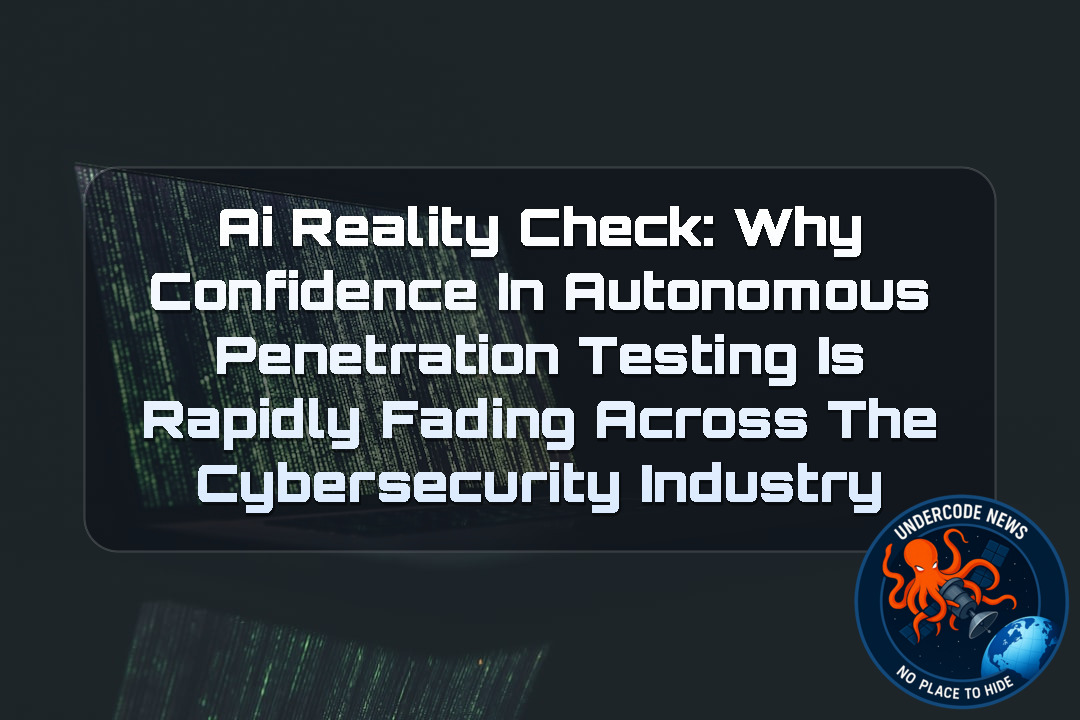 AI Reality Check: Why Confidence in Autonomous Penetration Testing Is Rapidly Fading Across the Cybersecurity Industry + Video