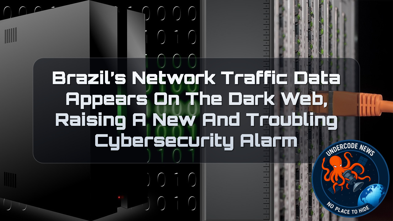 Brazil’s Network Traffic Data Appears on the Dark Web, Raising a New and Troubling Cybersecurity Alarm + Video