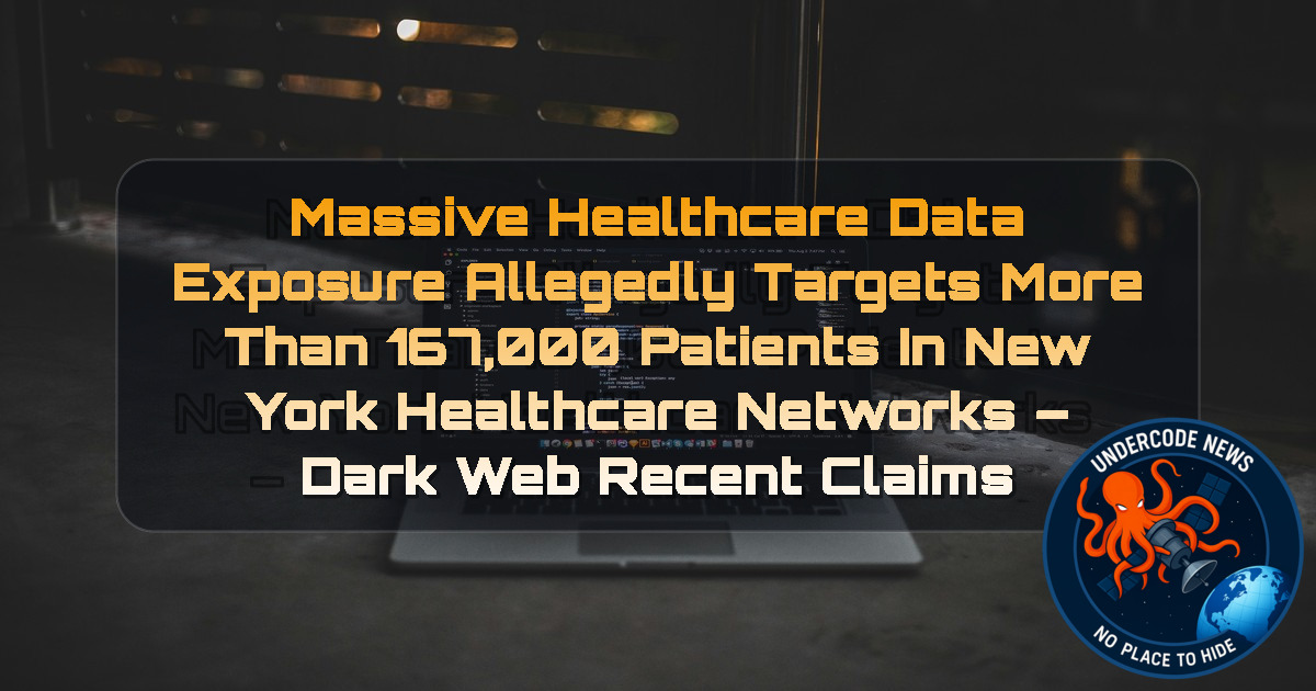 Massive Healthcare Data Exposure Allegedly Targets More Than 167,000 Patients in New York Healthcare Networks – Dark Web Recent Claims + Video