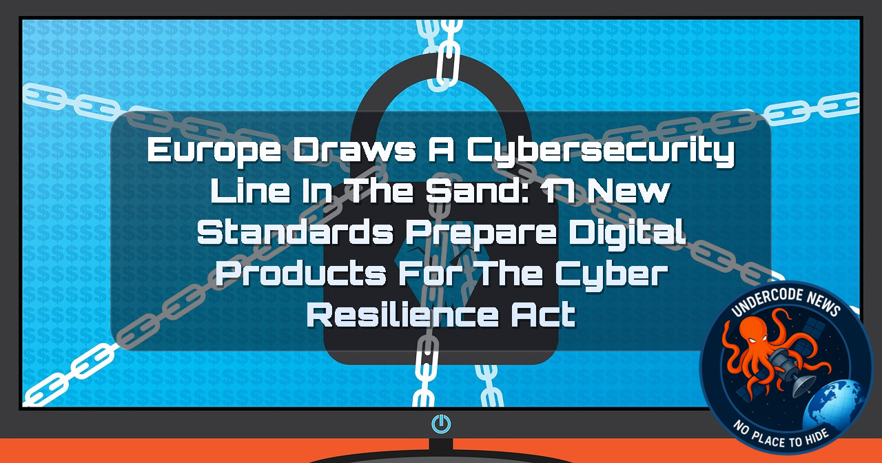 Europe Draws a Cybersecurity Line in the Sand: 17 New Standards Prepare Digital Products for the Cyber Resilience Act