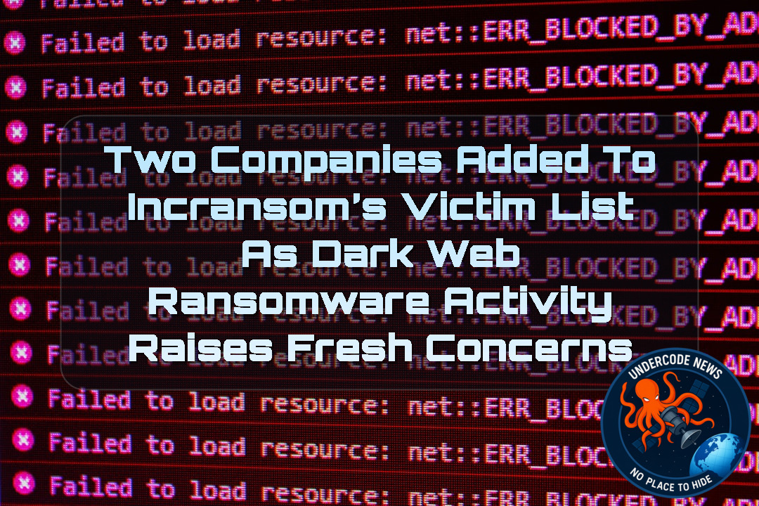 Two Companies Added to Incransom’s Victim List as Dark Web Ransomware Activity Raises Fresh Concerns + Video
