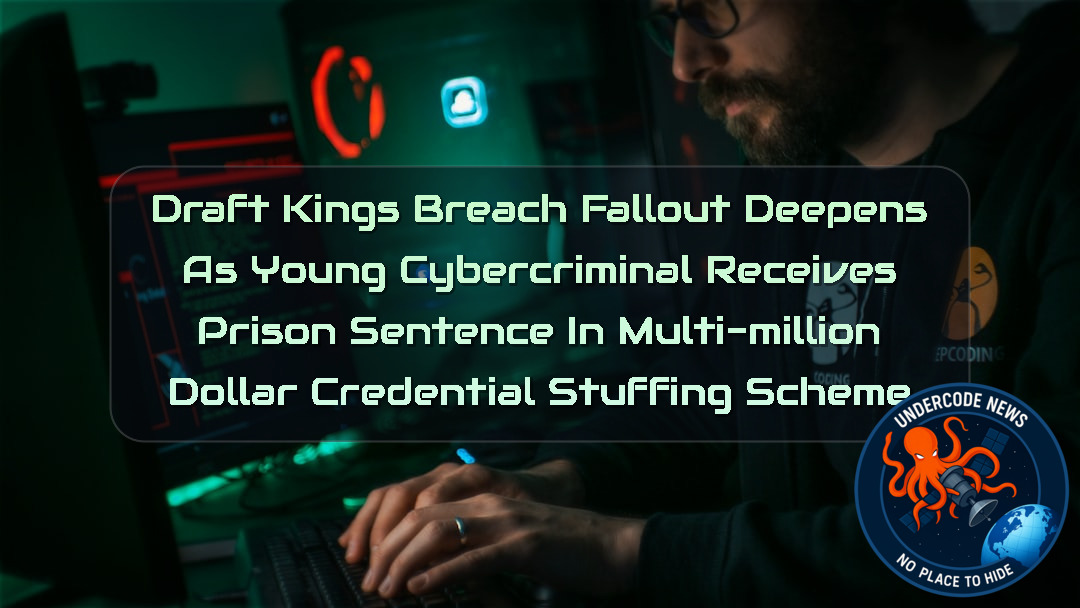DraftKings Breach Fallout Deepens as Young Cybercriminal Receives Prison Sentence in Multi-Million Dollar Credential Stuffing Scheme + Video