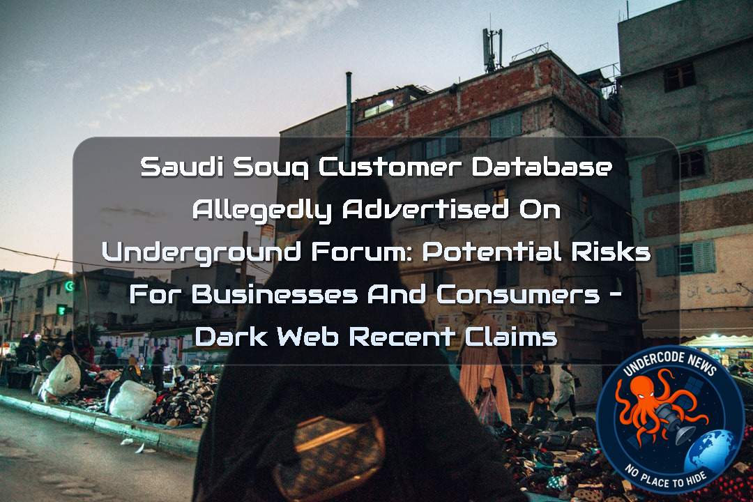 Saudi Souq Customer Database Allegedly Advertised on Underground Forum: Potential Risks for Businesses and Consumers – Dark Web Recent Claims + Video