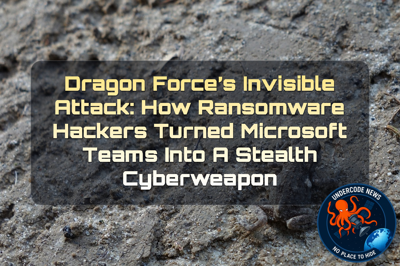 DragonForce’s Invisible Attack: How Ransomware Hackers Turned Microsoft Teams Into a Stealth Cyberweapon + Video