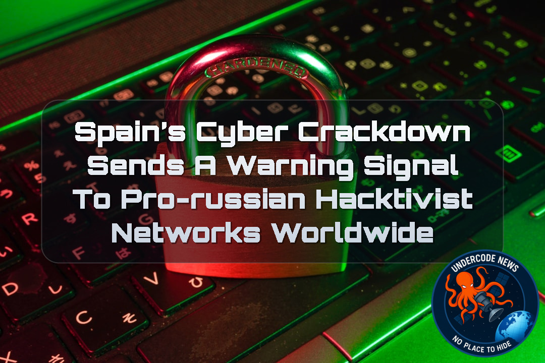 Spain’s Cyber Crackdown Sends a Warning Signal to Pro-Russian Hacktivist Networks Worldwide + Video