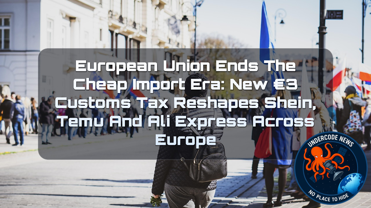 European Union Ends the Cheap Import Era: New €3 Customs Tax Reshapes SHEIN, Temu and AliExpress Across Europe + Video