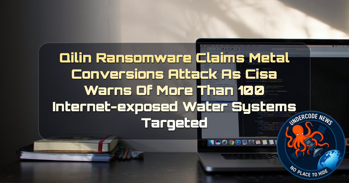 Qilin Ransomware Claims Metal Conversions Attack as CISA Warns of More Than 100 Internet-Exposed Water Systems Targeted + Video