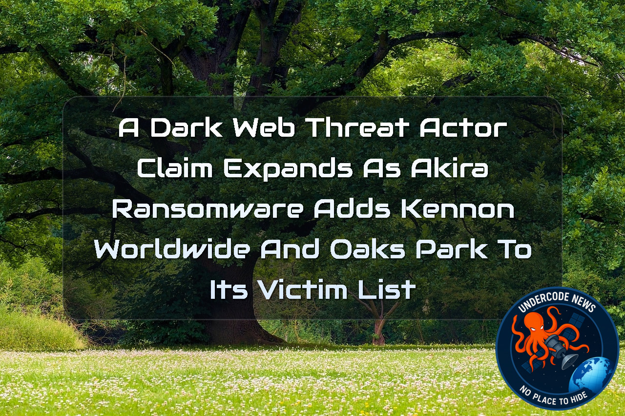 A DarkWeb Threat Actor Claim Expands as Akira Ransomware Adds Kennon Worldwide and Oaks Park to Its Victim List + Video