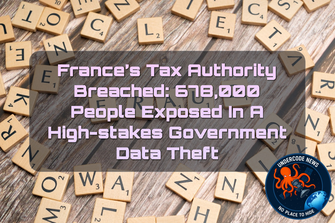 France’s Tax Authority Breached: 678,000 People Exposed in a High-Stakes Government Data Theft + Video