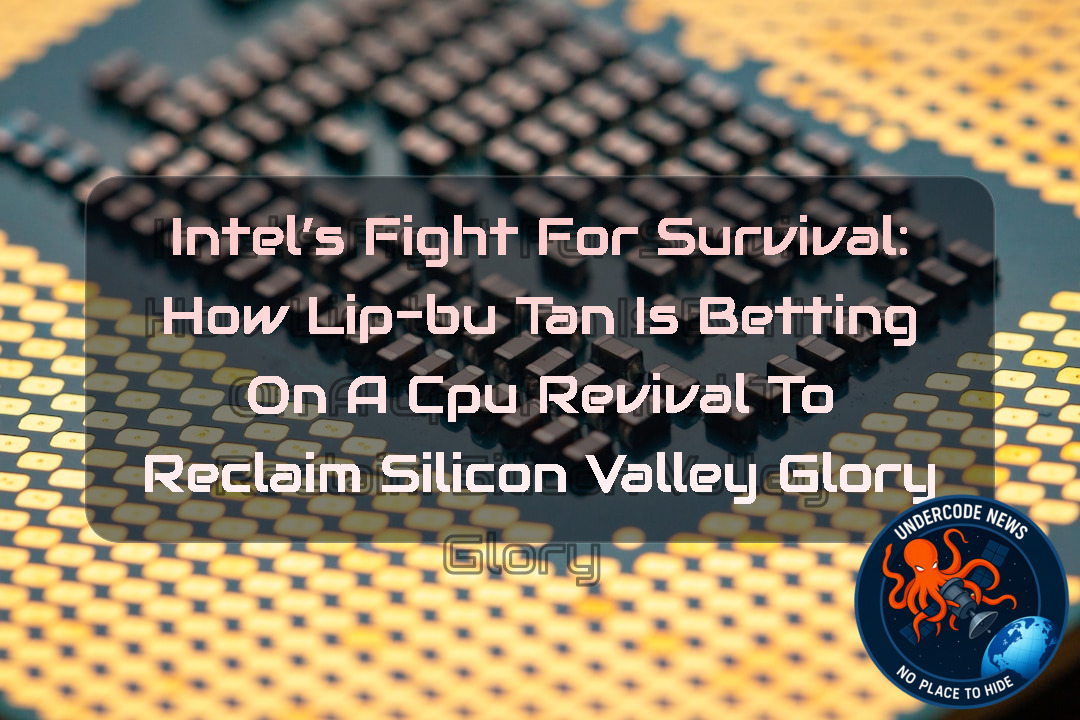 Intel’s Fight for Survival: How Lip-Bu Tan Is Betting on a CPU Revival to Reclaim Silicon Valley Glory + Video