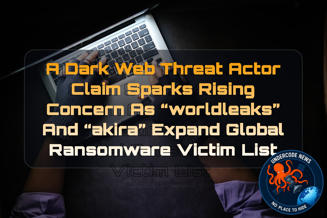 A DarkWeb threat actor Claim Sparks Rising Concern as “Worldleaks” and “Akira” Expand Global Ransomware Victim List