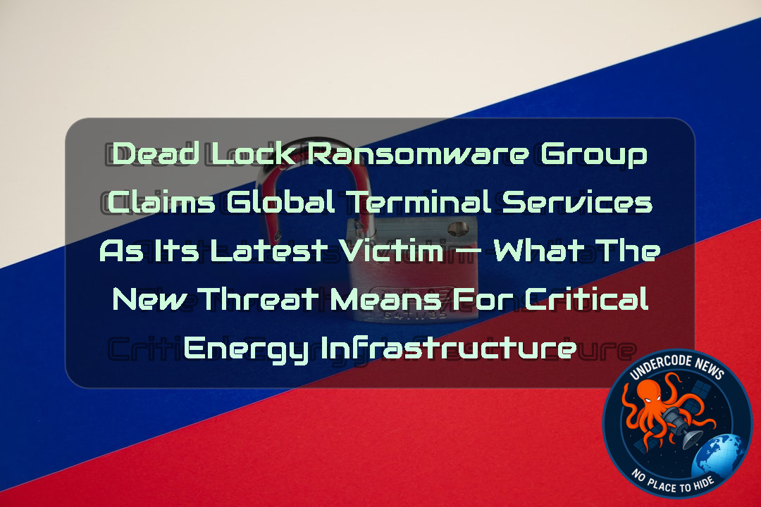 DeadLock Ransomware Group Claims Global Terminal Services as Its Latest Victim — What the New Threat Means for Critical Energy Infrastructure + Video