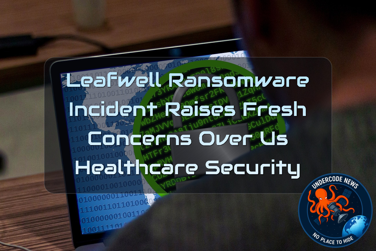 Leafwell Ransomware Incident Raises Fresh Concerns Over US Healthcare Security + Video