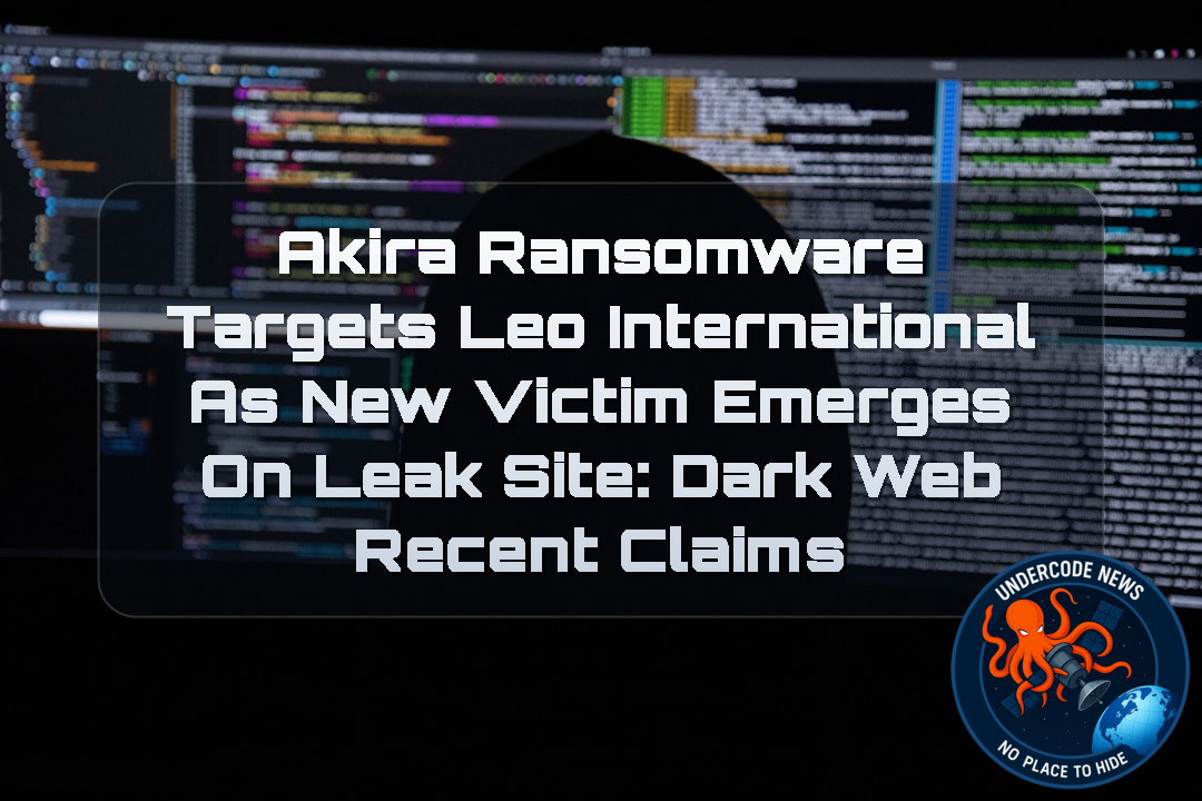 Akira Ransomware Targets Leo International as New Victim Emerges on Leak Site: Dark Web Recent Claims + Video