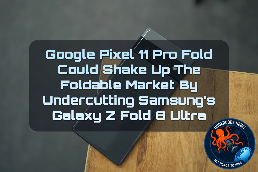 Google Pixel 11 Pro Fold Could Shake Up the Foldable Market by Undercutting Samsung’s Galaxy Z Fold 8 Ultra + Video