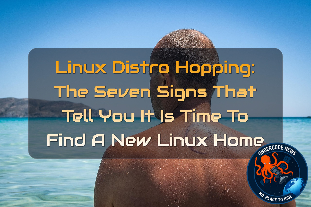 Linux Distro Hopping: The Seven Signs That Tell You It Is Time to Find a New Linux Home + Video
