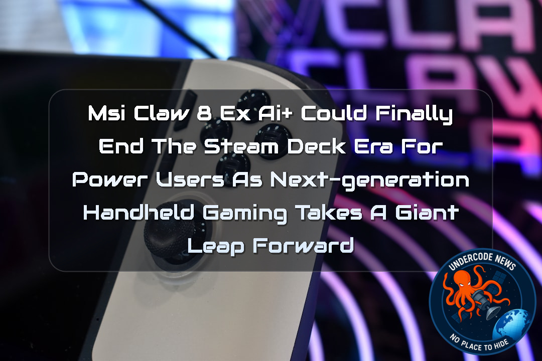 MSI Claw 8 EX AI+ Could Finally End the Steam Deck Era for Power Users as Next-Generation Handheld Gaming Takes a Giant Leap Forward
