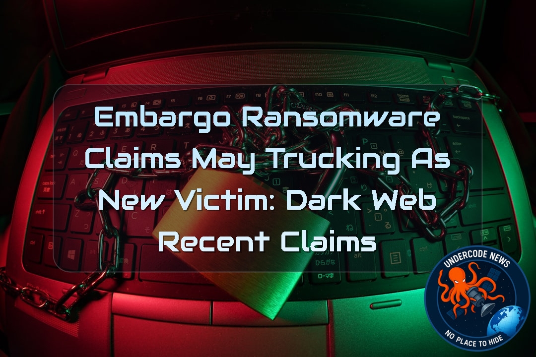 Embargo Ransomware Claims May Trucking as New Victim: Dark Web recent claims + Video