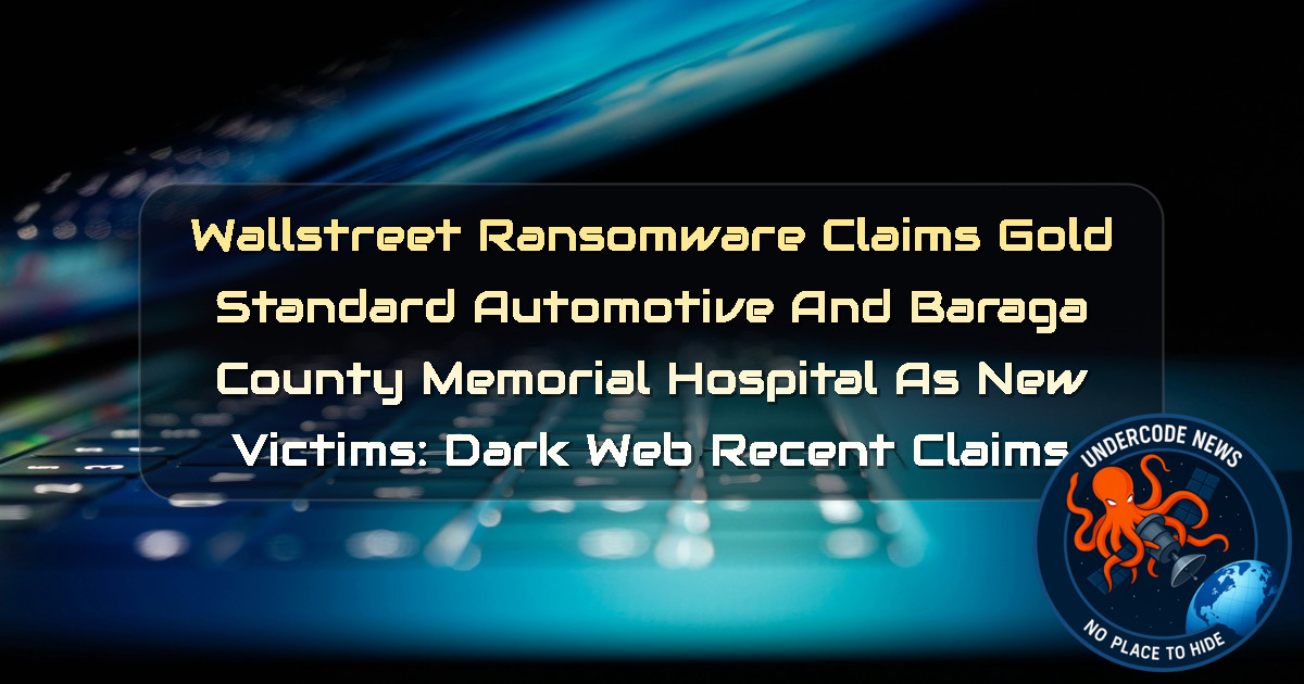 Wallstreet Ransomware Claims Gold Standard Automotive and Baraga County Memorial Hospital as New Victims: Dark Web Recent Claims + Video