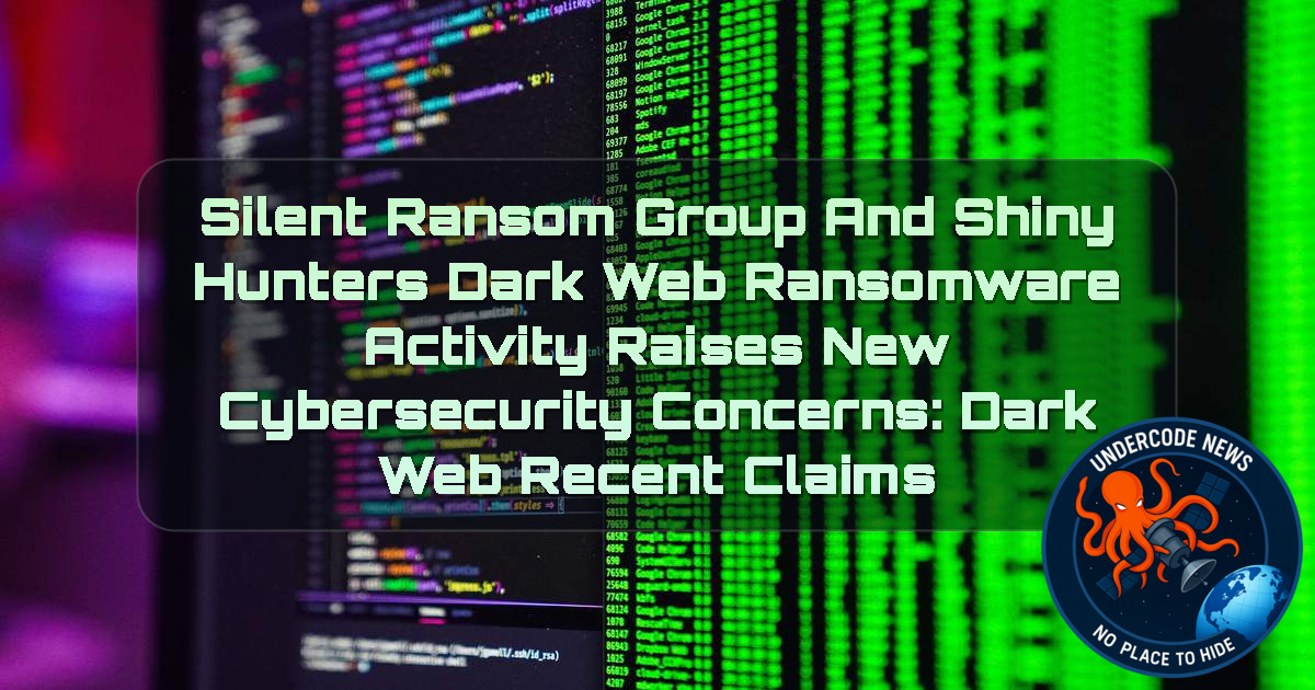 SilentRansomGroup and ShinyHunters Dark Web Ransomware Activity Raises New Cybersecurity Concerns: Dark Web recent claims + Video