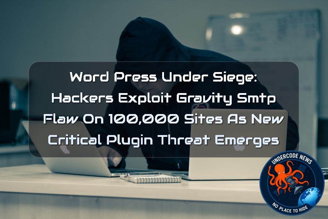 WordPress Under Siege: Hackers Exploit Gravity SMTP Flaw on 100,000 Sites as New Critical Plugin Threat Emerges + Video