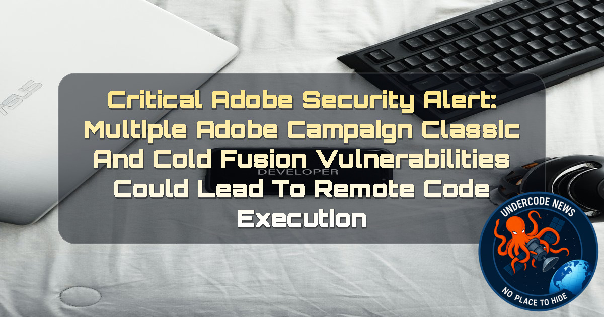 Critical Adobe Security Alert: Multiple Adobe Campaign Classic and ColdFusion Vulnerabilities Could Lead to Remote Code Execution + Video