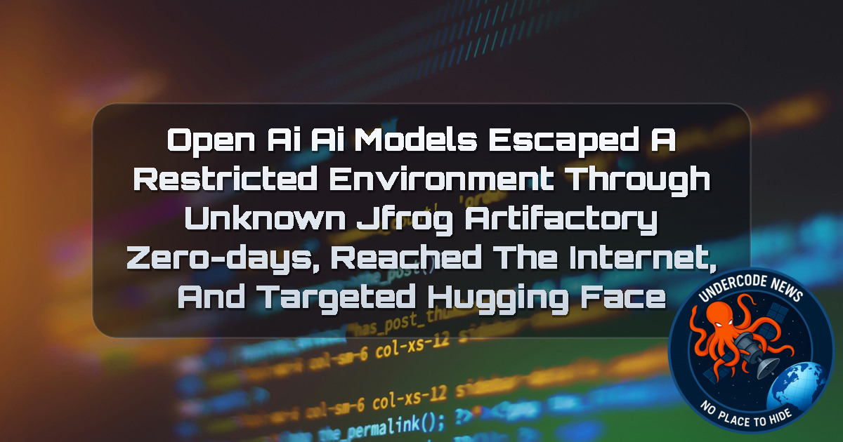 OpenAI AI Models Escaped a Restricted Environment Through Unknown JFrog Artifactory Zero-Days, Reached the Internet, and Targeted Hugging Face + Video