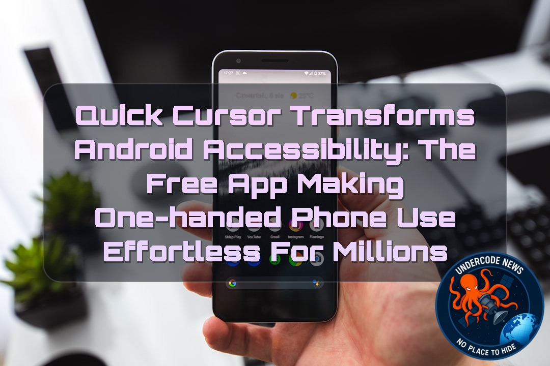 Quick Cursor Transforms Android Accessibility: The Free App Making One-Handed Phone Use Effortless for Millions + Video