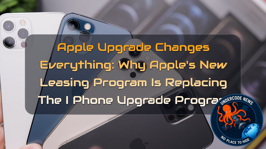Apple Upgrade Changes Everything: Why Apple’s New Leasing Program Is Replacing the iPhone Upgrade Program + Video