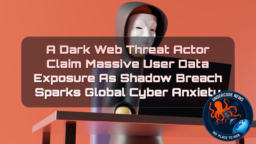 a DarkWeb threat actor Claim Massive User Data Exposure as Shadow Breach Sparks Global Cyber Anxiety + Video