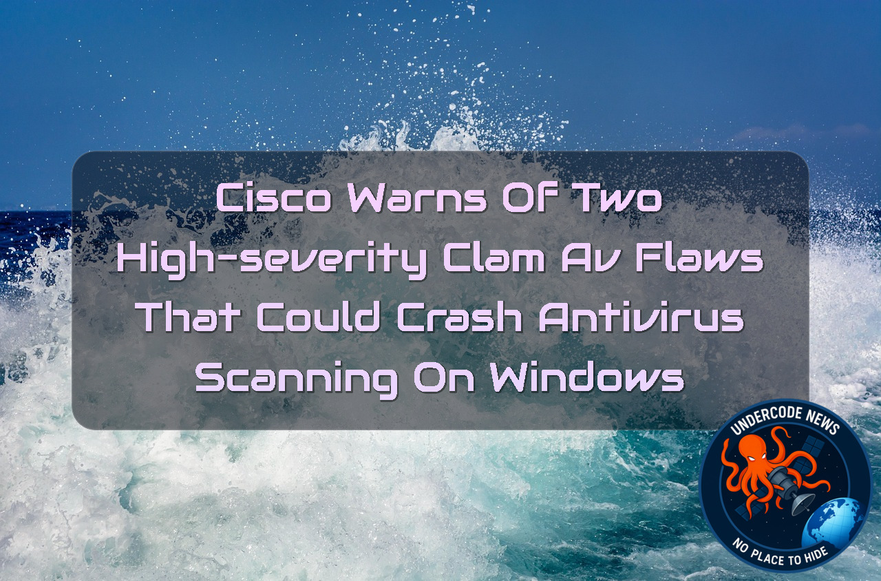 Cisco Warns of Two High-Severity ClamAV Flaws That Could Crash Antivirus Scanning on Windows