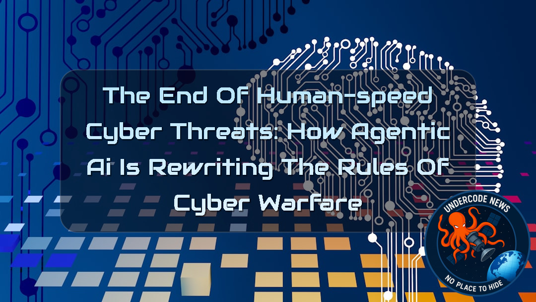 The End of Human-Speed Cyber Threats: How Agentic AI Is Rewriting the Rules of Cyber Warfare + Video