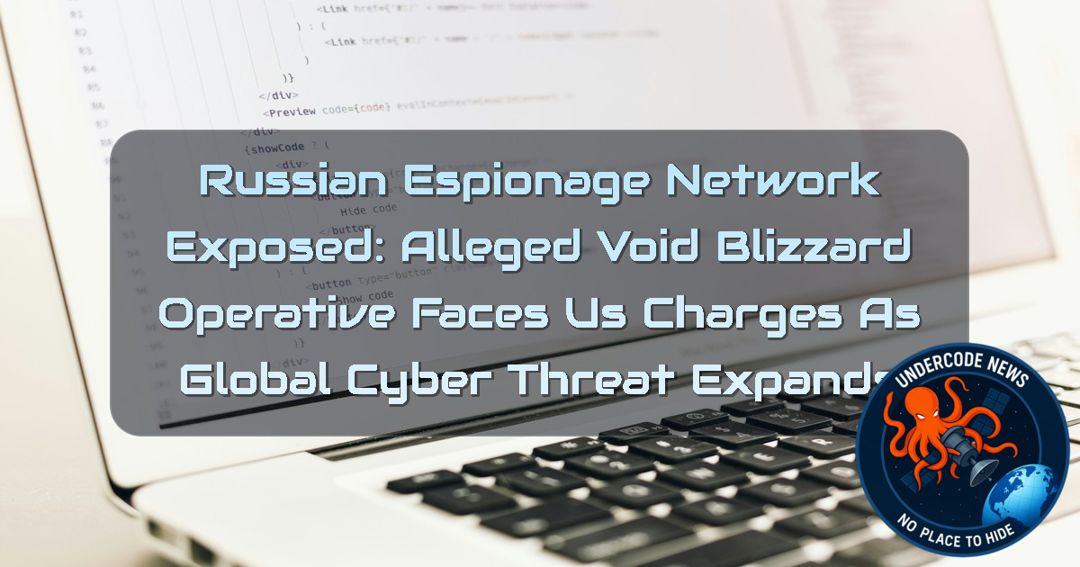 Russian Espionage Network Exposed: Alleged Void Blizzard Operative Faces US Charges as Global Cyber Threat Expands + Video